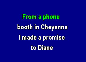 From a phone

booth in Cheyenne

I made a promise
to Diane