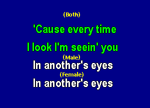 (Both)

'Cause every time
I look I'm seein' you

(Male).
In another 3 eyes

(Female)

In another's eyes