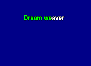 Dream weaver