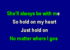 She'll always be with me
So hold on my heart
Just hold on

No matter where I 905