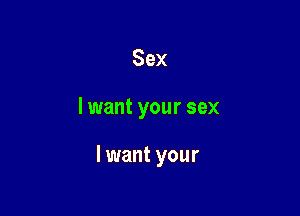 Sex

I want your sex

I want your