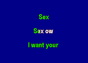 Sex

Sex ow

I want your