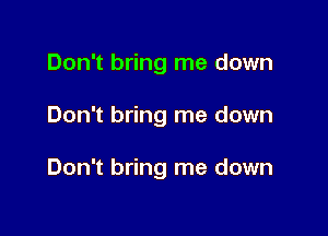 Don't bring me down

Don't bring me down

Don't bring me down