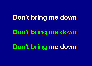 Don't bring me down

Don't bring me down

Don't bring me down