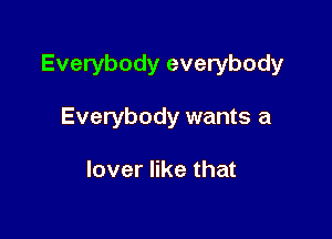 Everybody everybody

Everybody wants a

lover like that