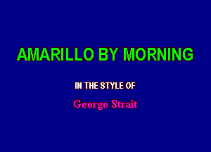 AMARILLO BY MORNING

III THE SIYLE 0F