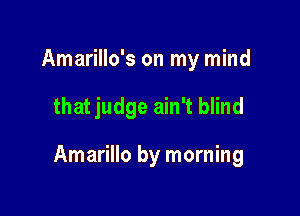 Amarillo's on my mind

that judge ain't blind

Amarillo by morning