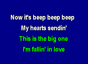 Now it's beep beep beep
My hearts sendin'

This is the big one

I'm fallin' in love