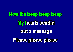 Now it's beep beep beep
My hearts sendin'
out a masage

Please please please