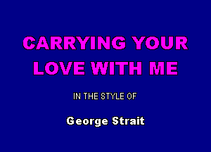 IN THE STYLE 0F

George Strait