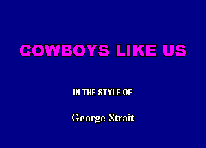 IN THE STYLE 0F

George Strait