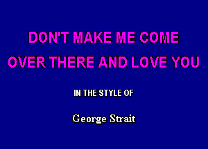 IN THE STYLE 0F

George Strait