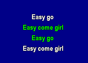 Easy 90
Easy come girl
Easy 90

Easy come girl