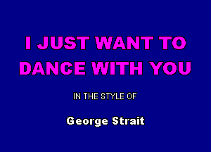 IN THE STYLE 0F

George Strait