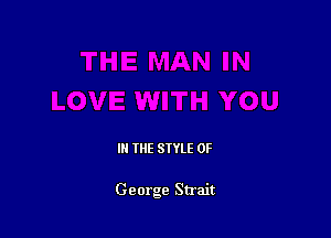 IN THE STYLE 0F

George Strait