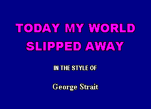 IN THE STYLE 0F

George Strait