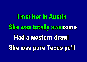 I met her in Austin
She was totally awesome
Had a western draw!

She was pure Texas ya'll