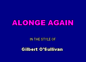 IN THE STYLE 0F

Gilbert O'Sullivan