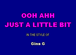 IN THE STYLE 0F

Gina G