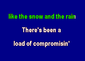 like the snow and the rain

There's been a

load of compromisin'