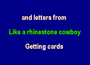 and letters from

Like a rhinestone cowboy

Getting cards