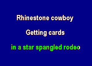 Rhinestone cowboy

Getting cards

in a star Spangled rodeo