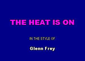 IN THE STYLE 0F

Glenn Frey