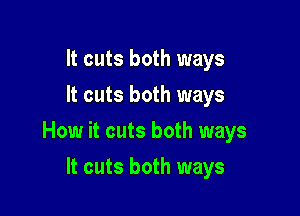 It cuts both ways
It cuts both ways

How it cuts both ways

It cuts both ways