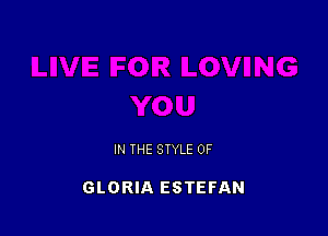 IN THE STYLE 0F

GLORIA ESTEFAN