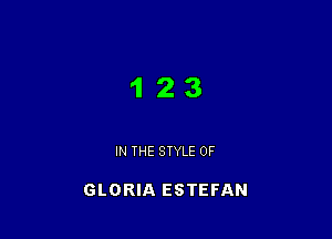 123

IN THE STYLE 0F

GLORIA ESTEFAN