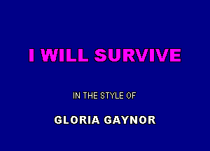IN THE STYLE 0F

GLORIA GAYNOR