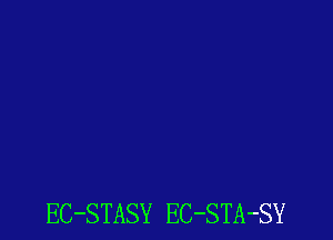 EC-STASY EC-STA-SY