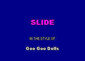 IN THE STYLE OF

Goo Goo Dolls