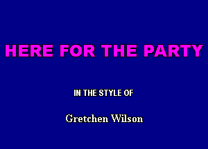 IN THE STYLE 0F

Gretchen Wilson