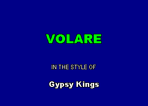 VOILAIRIE

IN THE STYLE 0F

Gypsy Kings