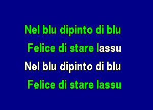 Nel blu dipinto di blu
Felice di stare lassu

Nel blu dipinto di blu
Felice di stare lassu