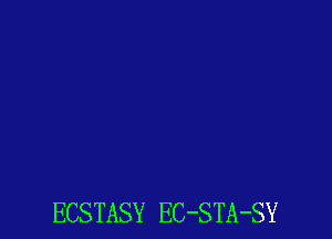 ECSTASY EC-STA-SY