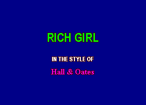 RICH GIRL

III THE SIYLE 0F