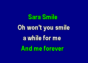 Sara Smile

0h won't you smile

a while for me
And me forever
