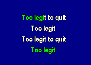 Too legit to quit
Too legit

Too legit to quit

Too legit