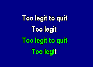 Too legit to quit
Too legit

Too legit to quit

Too legit