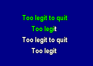 Too legit to quit
Too legit

Too legit to quit

Too legit