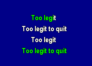 Too legit
Too legit to quit
Too legit

Too legit to quit