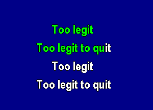 Too legit
Too legit to quit
Too legit

Too legit to quit