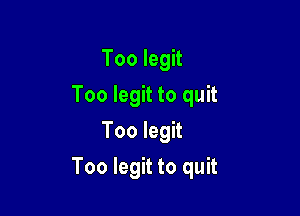 Too legit
Too legit to quit
Too legit

Too legit to quit