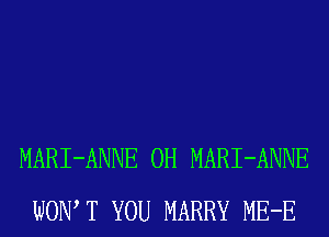 MARI-ANNE 0H MARI-ANNE
WOW T YOU MARRY ME-E