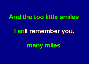 And the too little smiles

I still remember you.

many miles