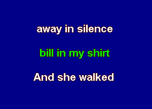 away in silence

bill in my shirt

And she walked