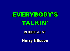 EVERYBODY'S
TAILIKIIN'

IN THE STYLE 0F

Harry Nilsson