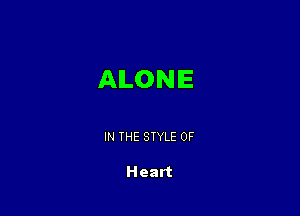 ALONE

IN THE STYLE 0F

Heart